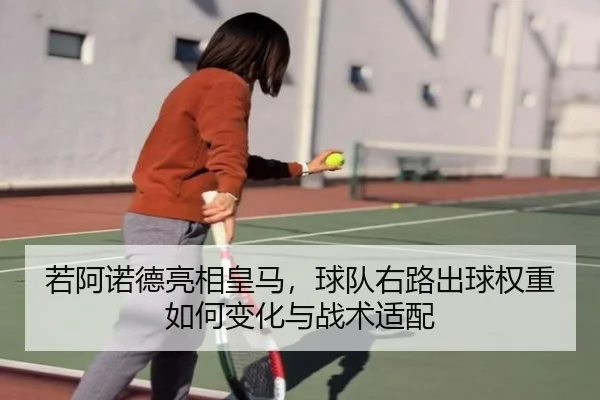 若阿诺德亮相皇马，球队右路出球权重如何变化与战术适配
