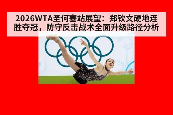 2026WTA圣何塞站展望:郑钦文硬地连胜夺冠,防守反击战术全面升级路径分析
